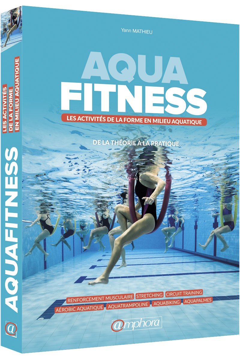 Aquafitness: Les activités de la forme en milieu aquatique, de la théorie à la pratique