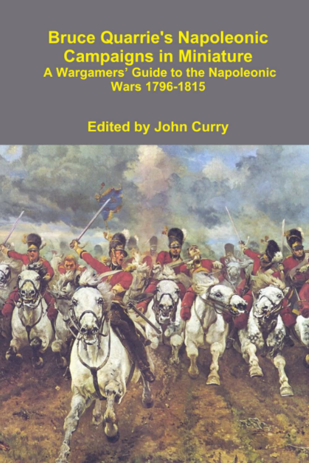 Bruce Quarrie's Napoleonic Campaigns in Miniature: A Wargamers’ Guide to the Napoleonic Wars 1796-1815