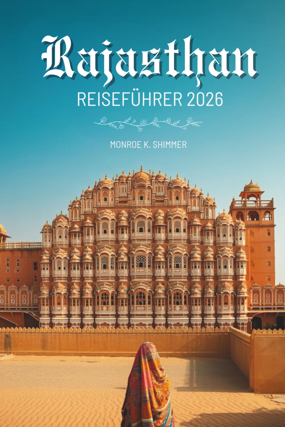 Rajasthan REISEFÜHRER 2026: Eine farbenfrohe Reise durch den königlichen Staat Indien