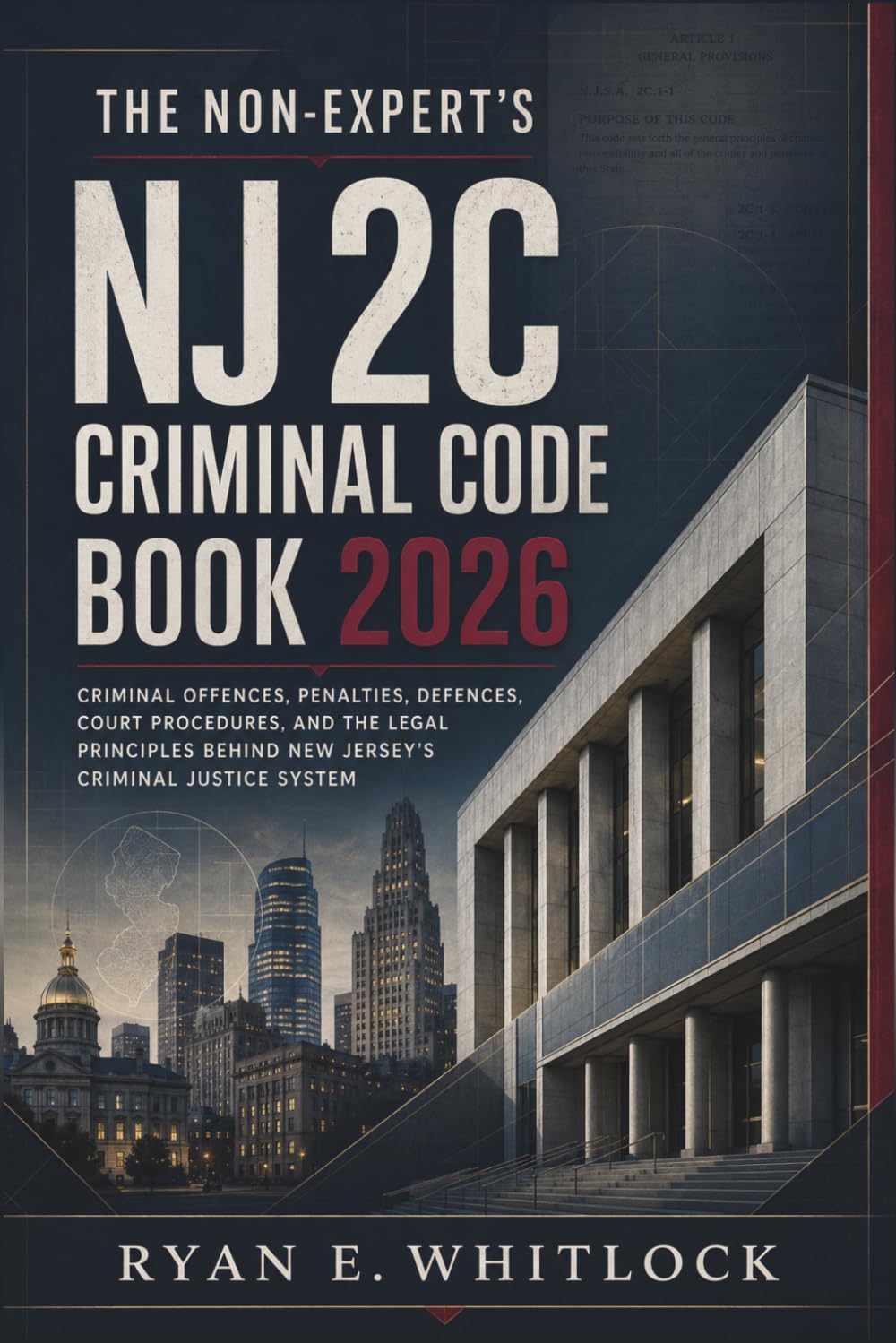 The Non-Expert's NJ 2C Criminal Code Book 2026: Criminal Offences, Penalties, Defences, Court Procedures, and the Legal Principles Behind New Jersey's Criminal Justice System