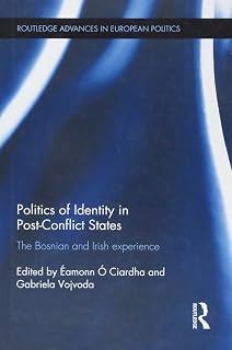 Politics of Identity in Post-Conflict States: The Bosnian and Irish experience (Routledge Advances in European Politics)