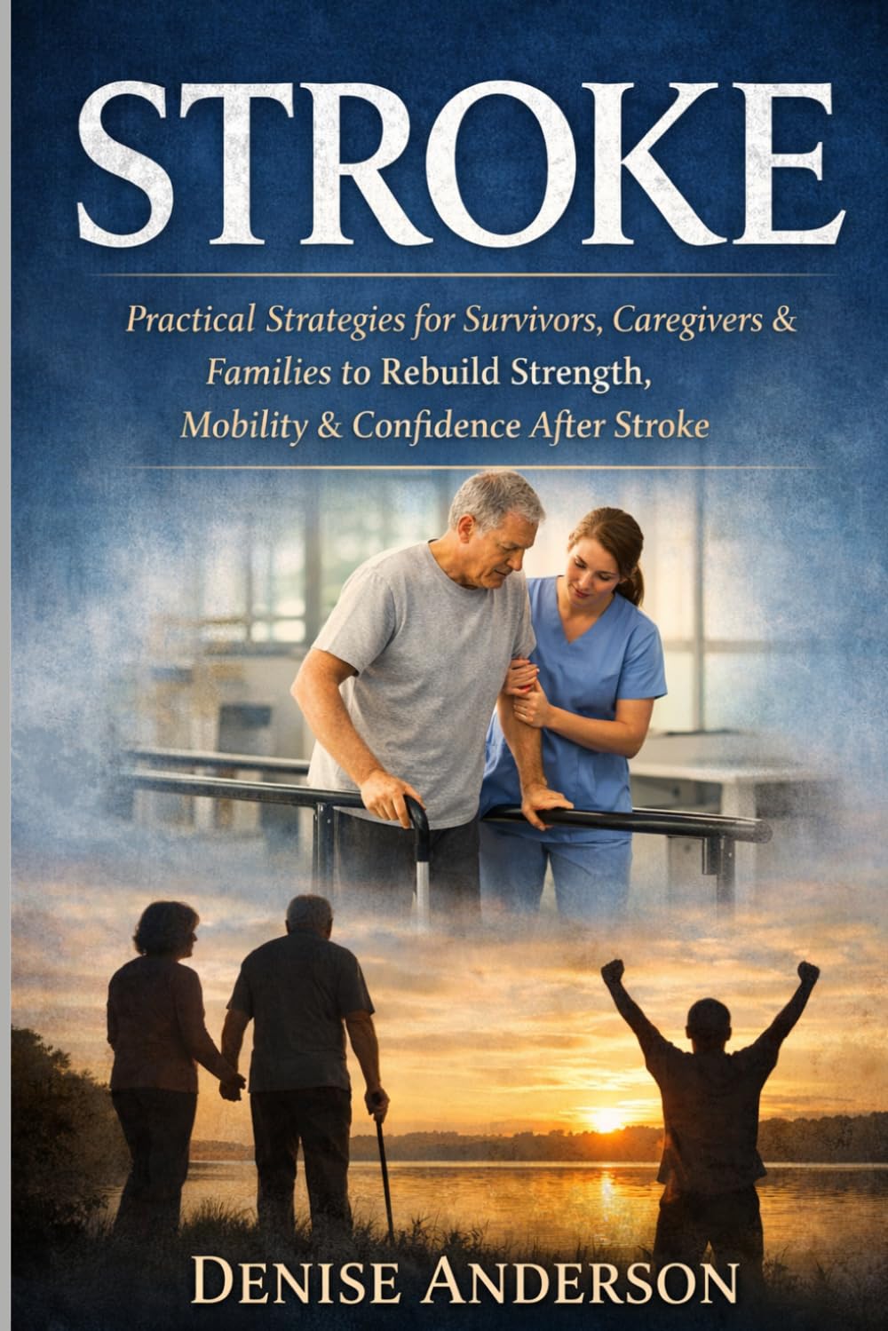 Stroke: Practical Strategies for Survivors, Caregivers & Families to Rebuild Strength, Mobility & Confidence After Stroke