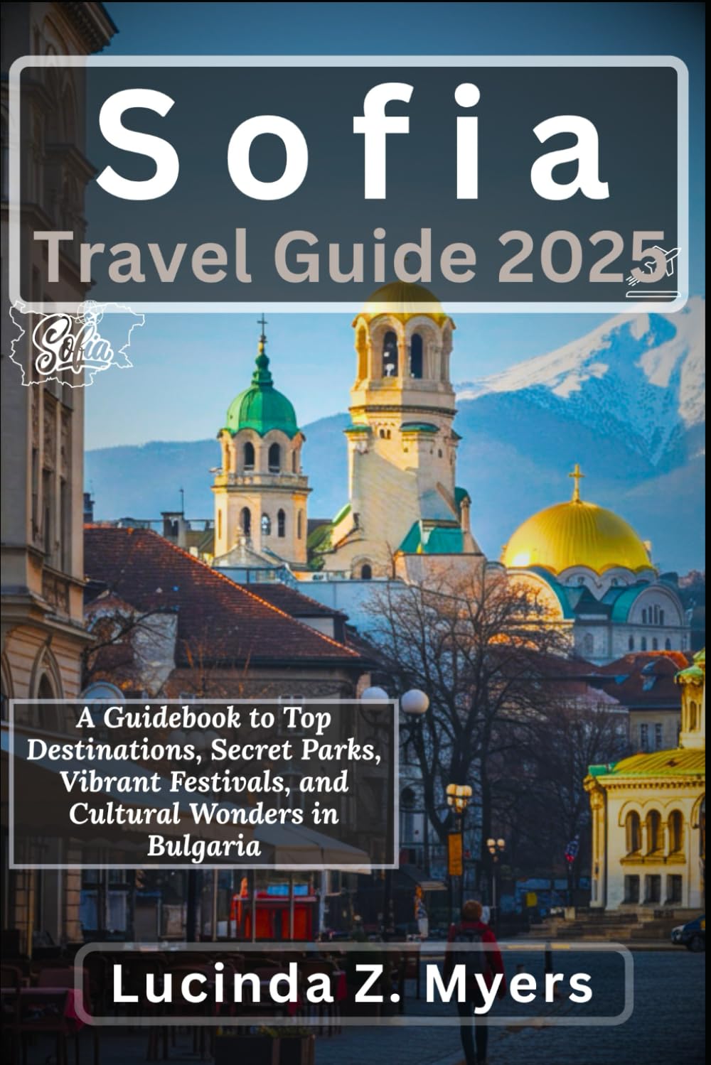 Sofia Travel Guide 2025: A Guidebook to Top Destinations, Secret Parks, Vibrant Festivals, and Cultural Wonders in Bulgaria