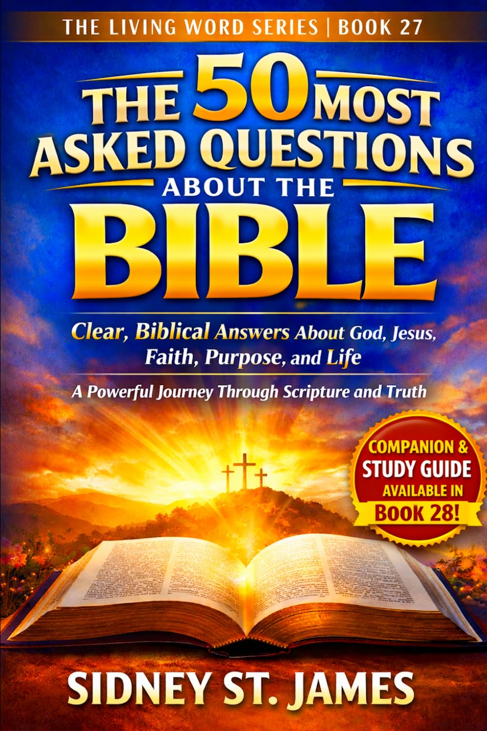 The 50 Most Asked Questions About the Bible: Clear, Biblical Answers About God, Jesus, Faith, Purpose, and Life—A Powerful Journey Through Scripture and Truth (The Living Words Series)