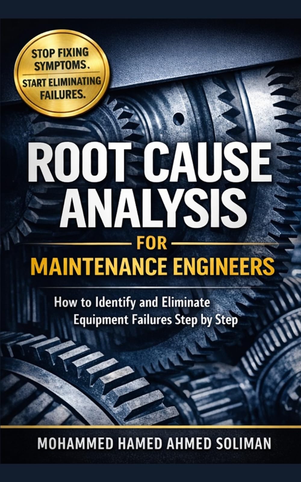 Root Cause Analysis for Maintenance Engineers: How to Identify, Analyze, and Eliminate Equipment Failures Step by Step (Maintenance Strategy & Reliability Series)