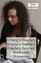 I Ching's Oracle's Oracle's Oracle's Oracle's Oracles' Profound Promises: Discovering the Hexagrams' Hidden Wisdom For Guiding Daily Decisions And Shaping Destiny