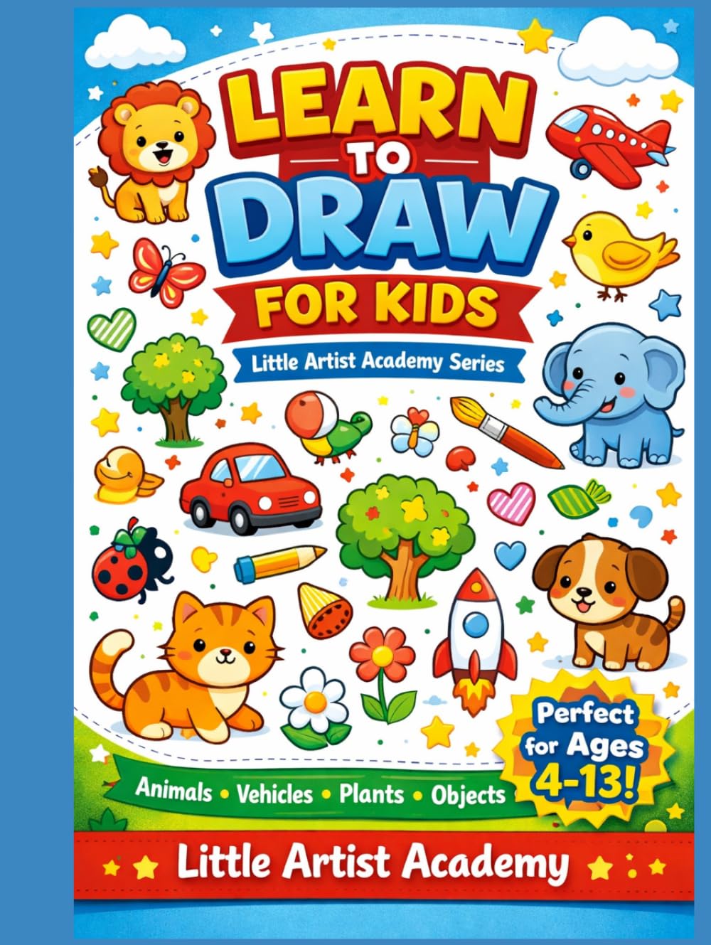 The Ultimate Drawing Book for Kids: 100+ Fun Lessons: Step-by-Step Drawing Book with Animals, Shapes & Fun Activities (Ages 4–13) (Little Artist Academy)