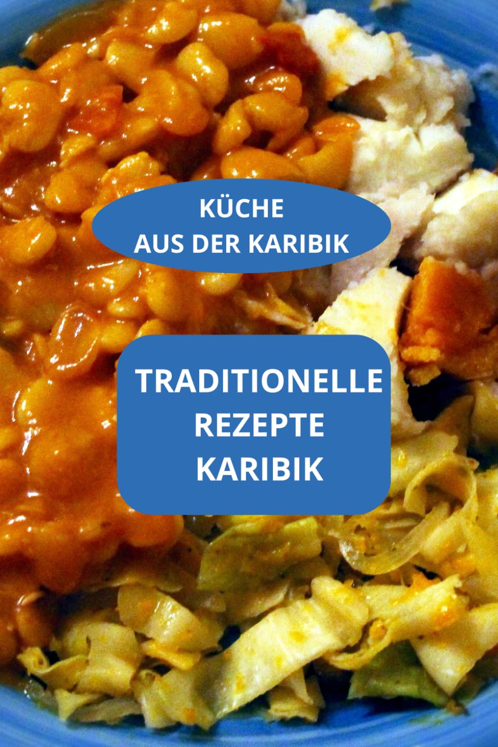 KÜCHE AUS DER KARIBIK: Traditionelle Rezepte Karibik - Karibische Spezialitäten - Authentische karibische Küche