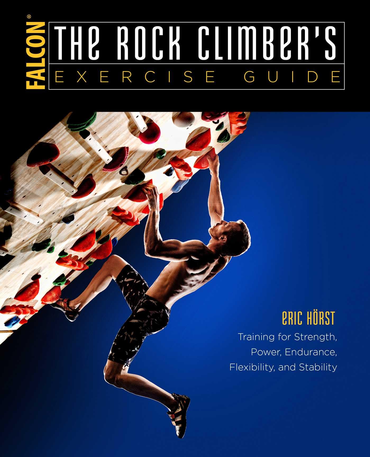 Falcon Guides The Rock Climber's Exercise Training for Strength, Power, Endurance, Flexibility, and Stability Paperback – Big Book, 1 February 2017