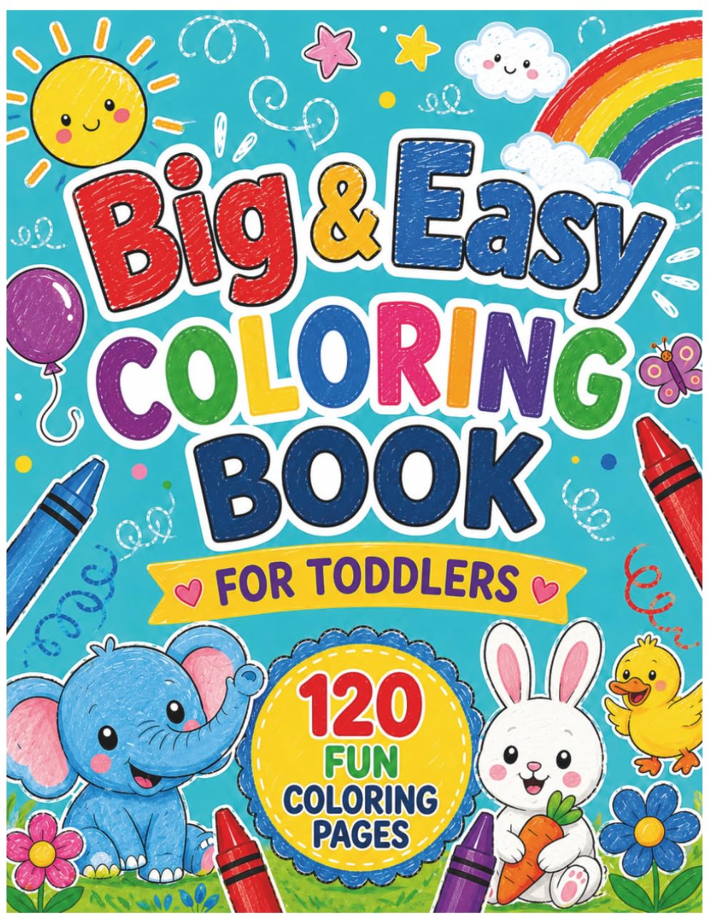 Big & Easy Coloring Book for Toddlers: A Fun Learn & Color Activity Book for Ages 2–4: 120 Big & Simple Coloring Pages for Toddlers Ages 2–4
