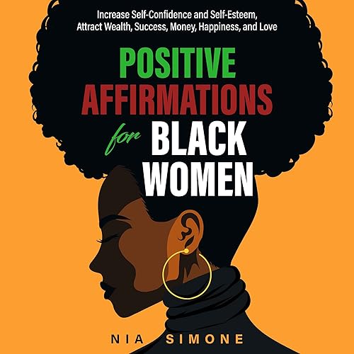 Positive Affirmations for Black Women: Increase Self-Confidence and Self-Esteem, Attract Wealth, Success, Money, Happiness, and Love