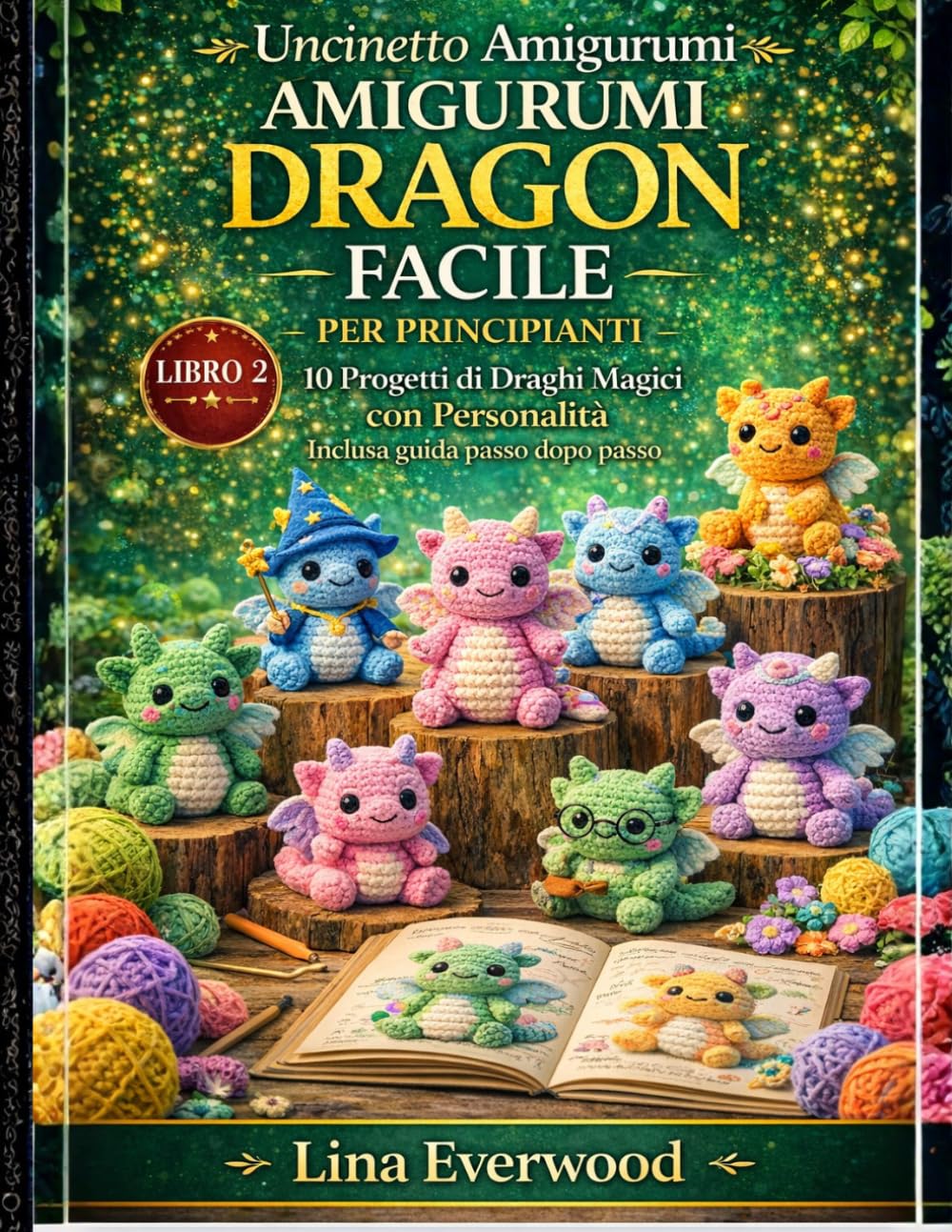 Uncinetto Amigurumi Dragon Facile per principianti: 10 Progetti di Draghi Magici con Personalità Inclusa guida passo dopo passo: 2 (La Collezione Easy Amigurumi Crochet)