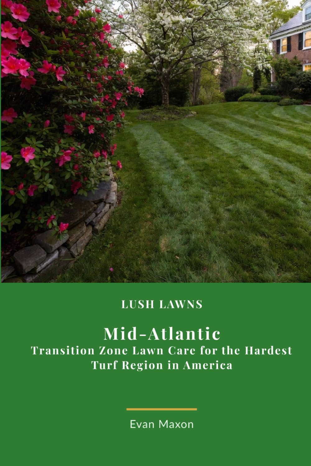 Lush Lawns: Mid-Atlantic: Transition Zone Lawn Care for the Hardest Turf Region in America (Lush Lawns: Comprehensive Guides to The Best Lawn)