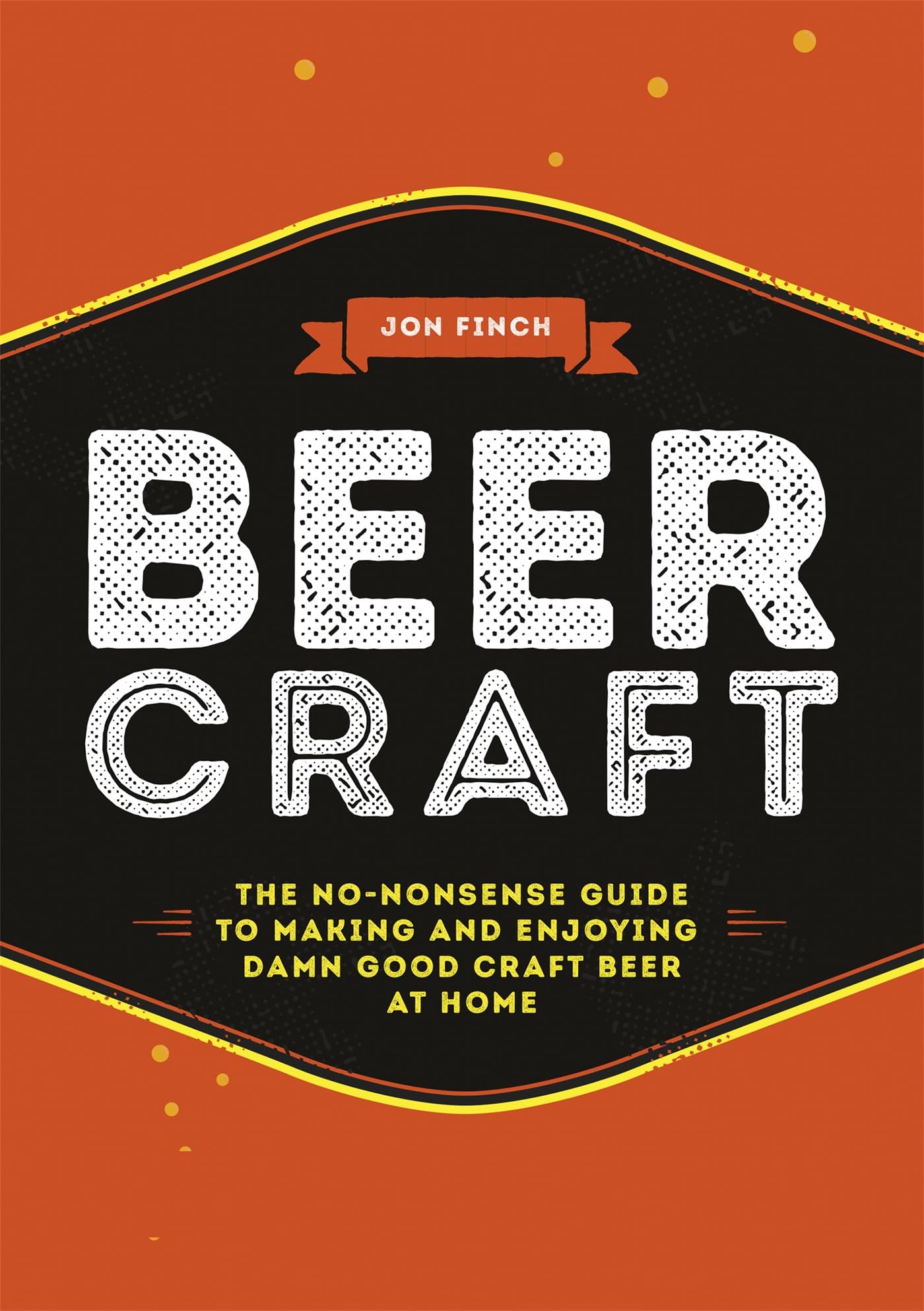 Beer Craft: The no-nonsense guide to making and enjoying damn...
