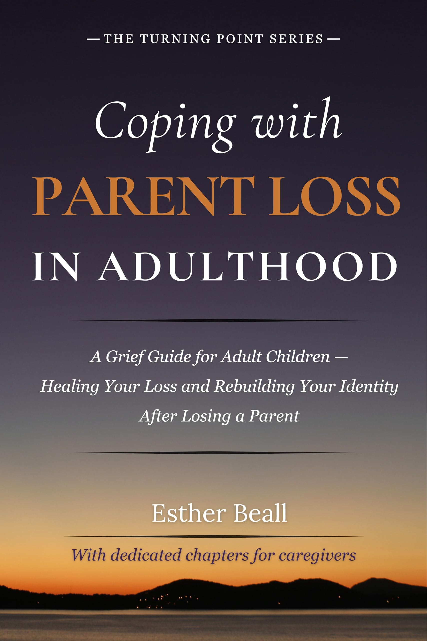 Coping with Parent Loss in Adulthood: A Grief Guide for Adult Children – Healing Your Loss and Rebuilding Your Identity After Losing a Parent