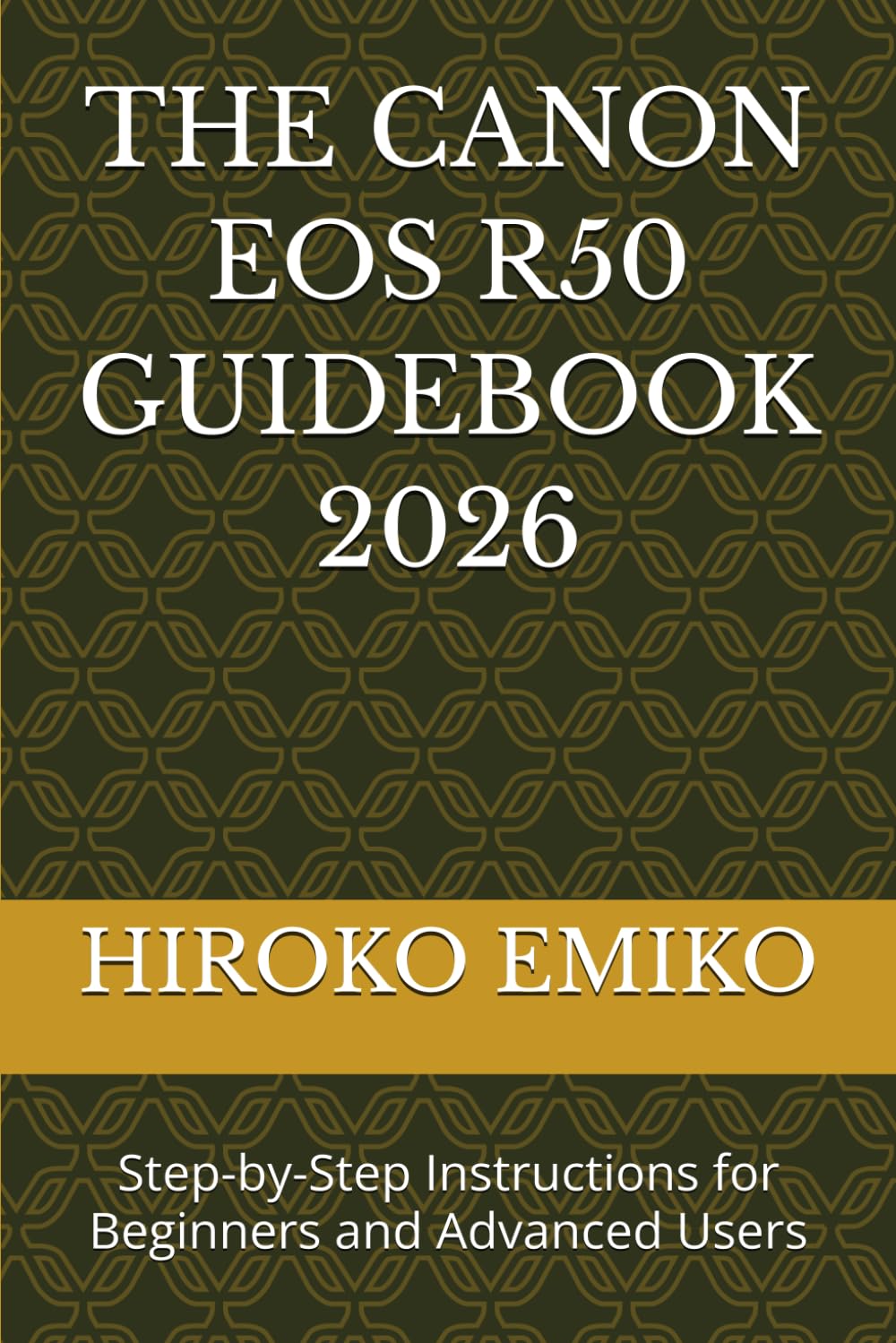 THE CANON EOS R50 GUIDEBOOK 2026: Step-by-Step Instructions for Beginners and Advanced Users