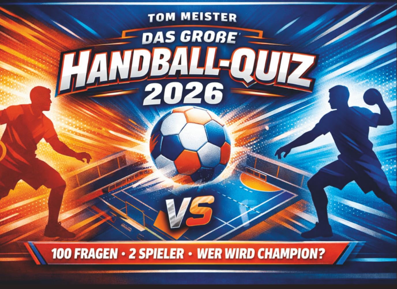 Das große Handball-Quiz 2026: Das ultimative Wissensduell für echte Handball-Fans: 100 Fragen · 2 Spieler │ Wer wird Champion?