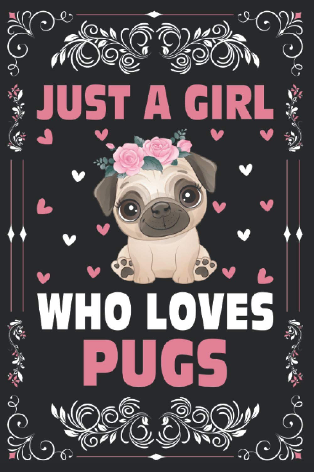 Just A Girl Who Loves Pugs Notebook Journal For Women Girls Kids Gift: Pugs Notebook Journal: Pugs Journal - 120 Page Paperback Notebook - (6"x9")