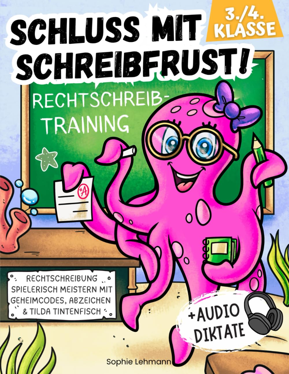 Schluss mit Schreibfrust! 3./4. Klasse Rechtschreibtraining + Audio-Diktate: Rechtschreibung spielerisch meistern mit Geheimcodes, Abzeichen & Tilda Tintenfisch