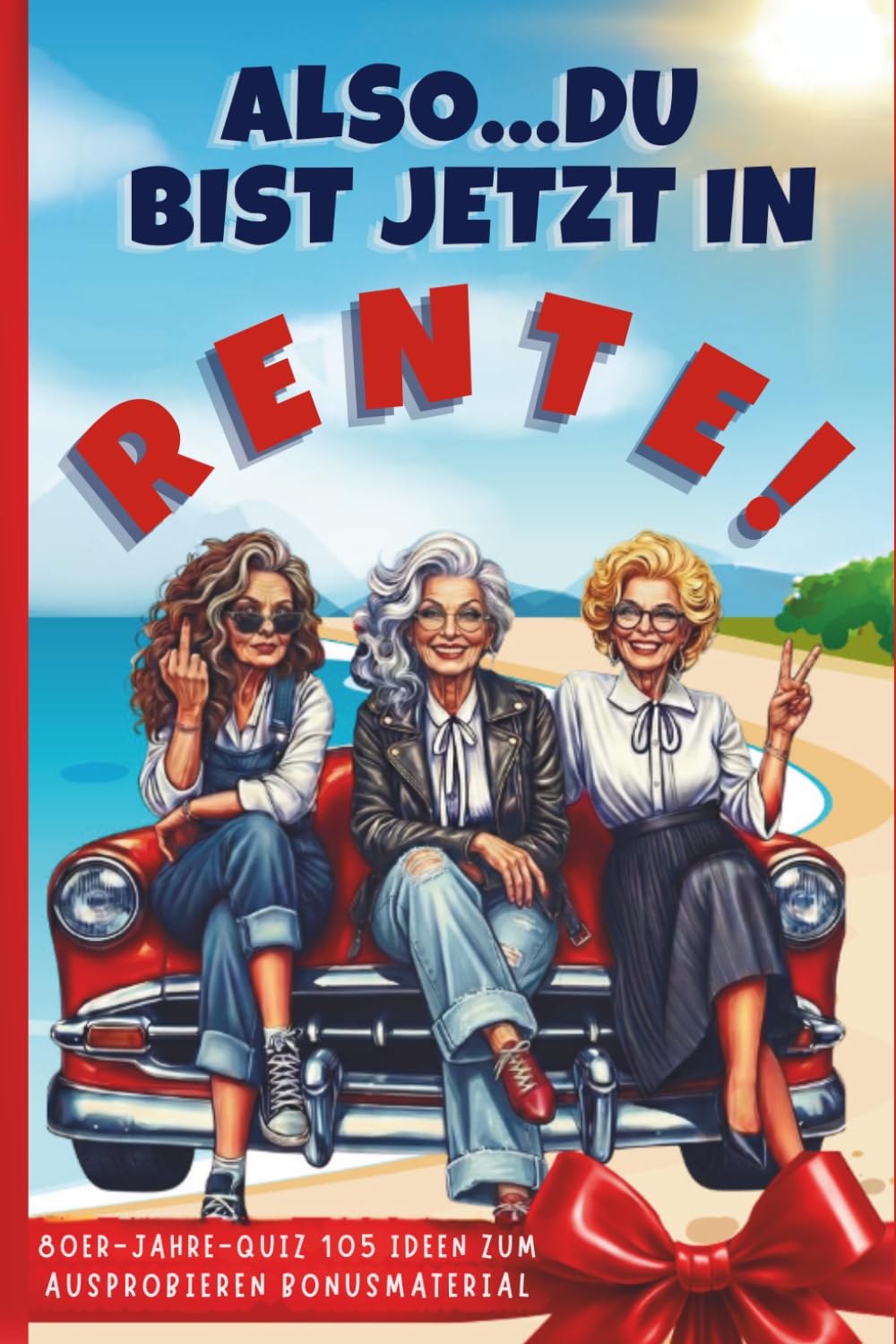 Also… Du bist jetzt in Rente!: Ein lustiges Geschenk für Frauen im Ruhestand – 105 Ideen, ein 30-Tage-Challenge und ein Quiz, bevor du den Verstand verlierst (Deutsche Ausgabe)