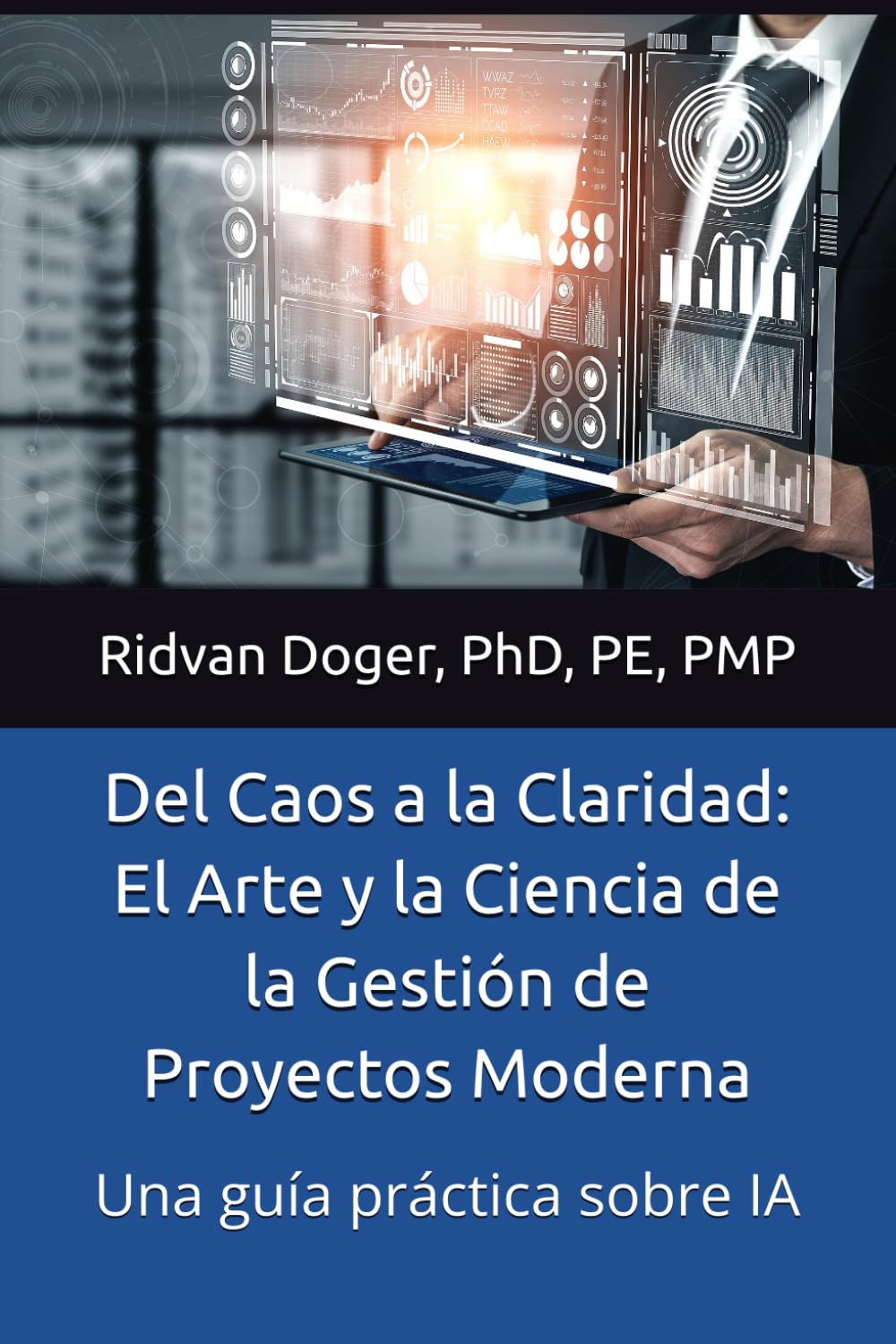 Del Caos a la Claridad: El Arte y la Ciencia de la Gestión de Proyectos Moderna: Una guía práctica sobre IA