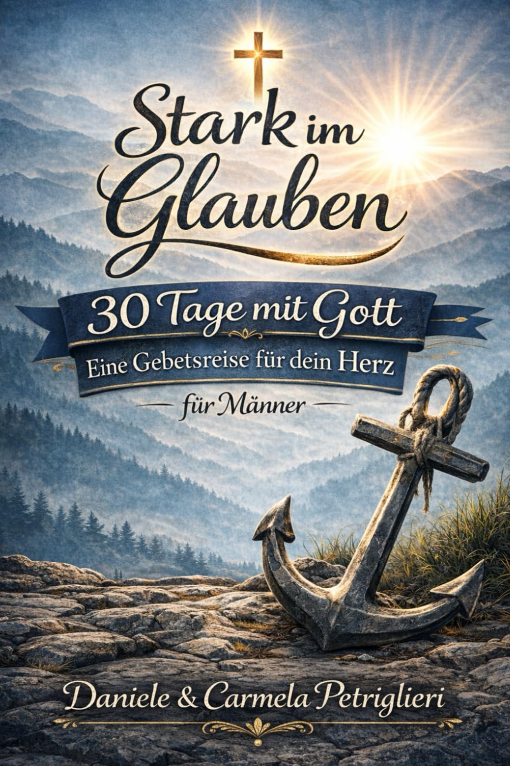 Stark im Glauben — 30 Tage mit Gott Eine Gebetsreise für dein Herz — für Männer: Gebetstagebuch für Männer mit Andachten, Bibelversen und Platz für persönliche Gedanken