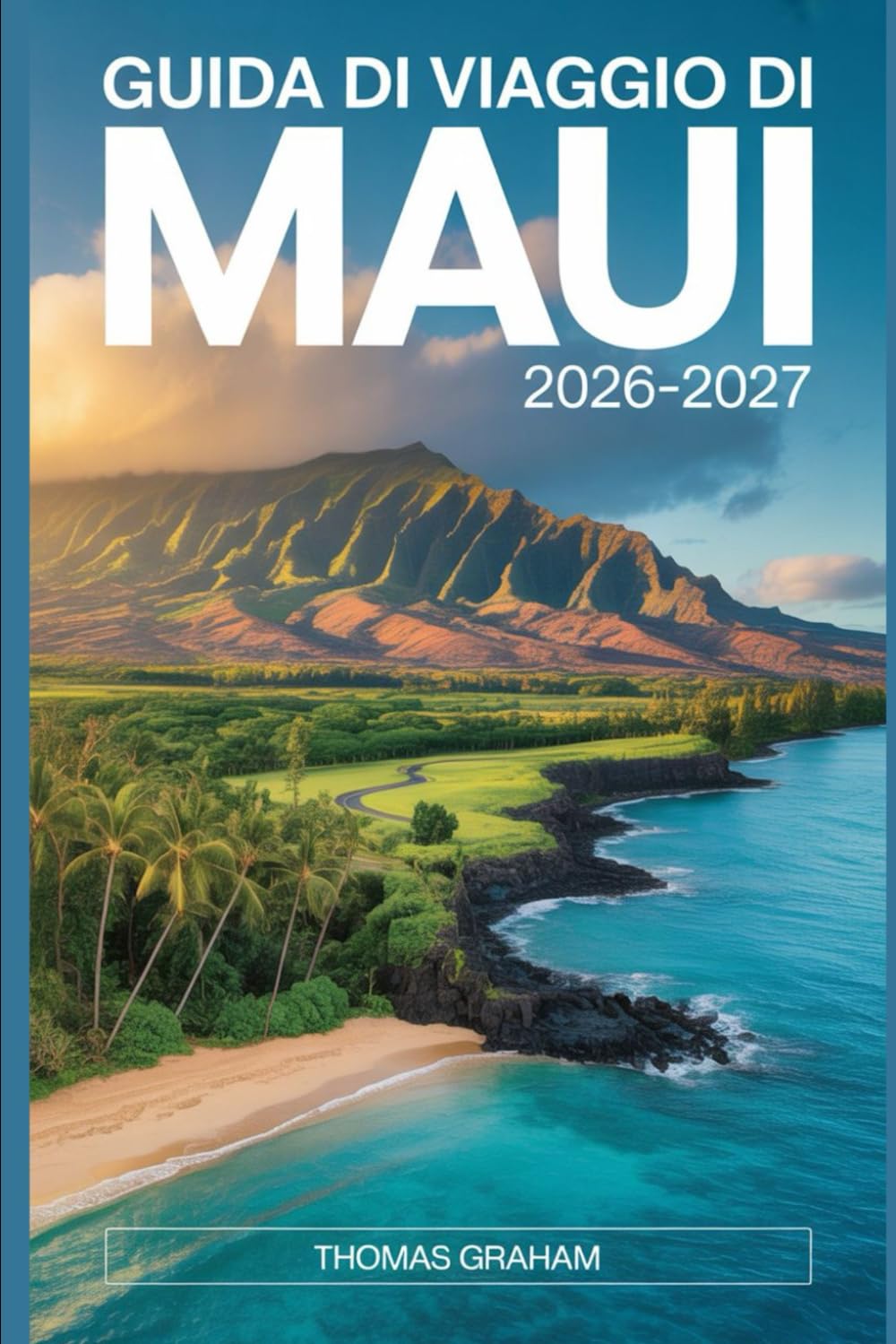 Guida di Viaggio di Maui 2026–2027: Una guida pratica per visitatori alla prima esperienza sulla strada per Hāna, Haleakalā National Park, Molokini ... intelligenti, dove alloggiare e consigli...
