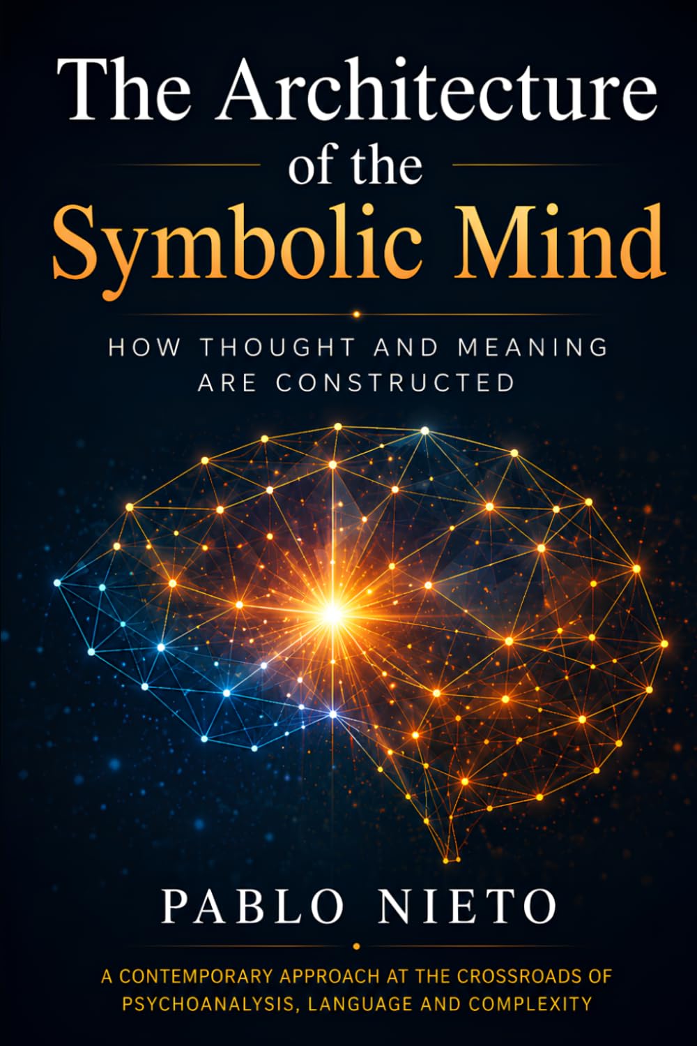 The Architecture of the Symbolic Mind: How Thought and Meaning Are Constructed