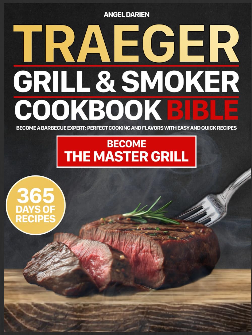 Traeger Grill & Smoker Cookbook Bible: Become a Barbecue Expert: Perfect Cooking and Flavors with Easy and Quick Recipes
