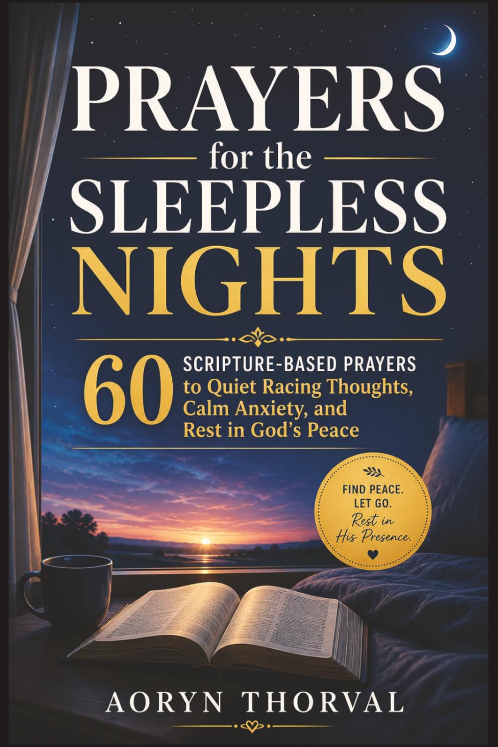 Prayers for the Sleepless Nights: 60 Scripture-Based Prayers to Quiet Racing Thoughts, Calm Anxiety, and Rest in God's Peace (Honest Prayers Series By Aoryn Thorval)
