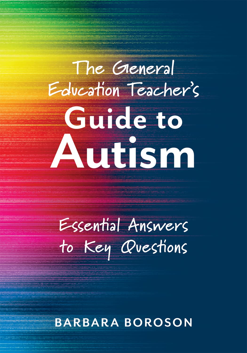 The General Education Teacher's Guide to Autism: Essential Answers to Key Questions