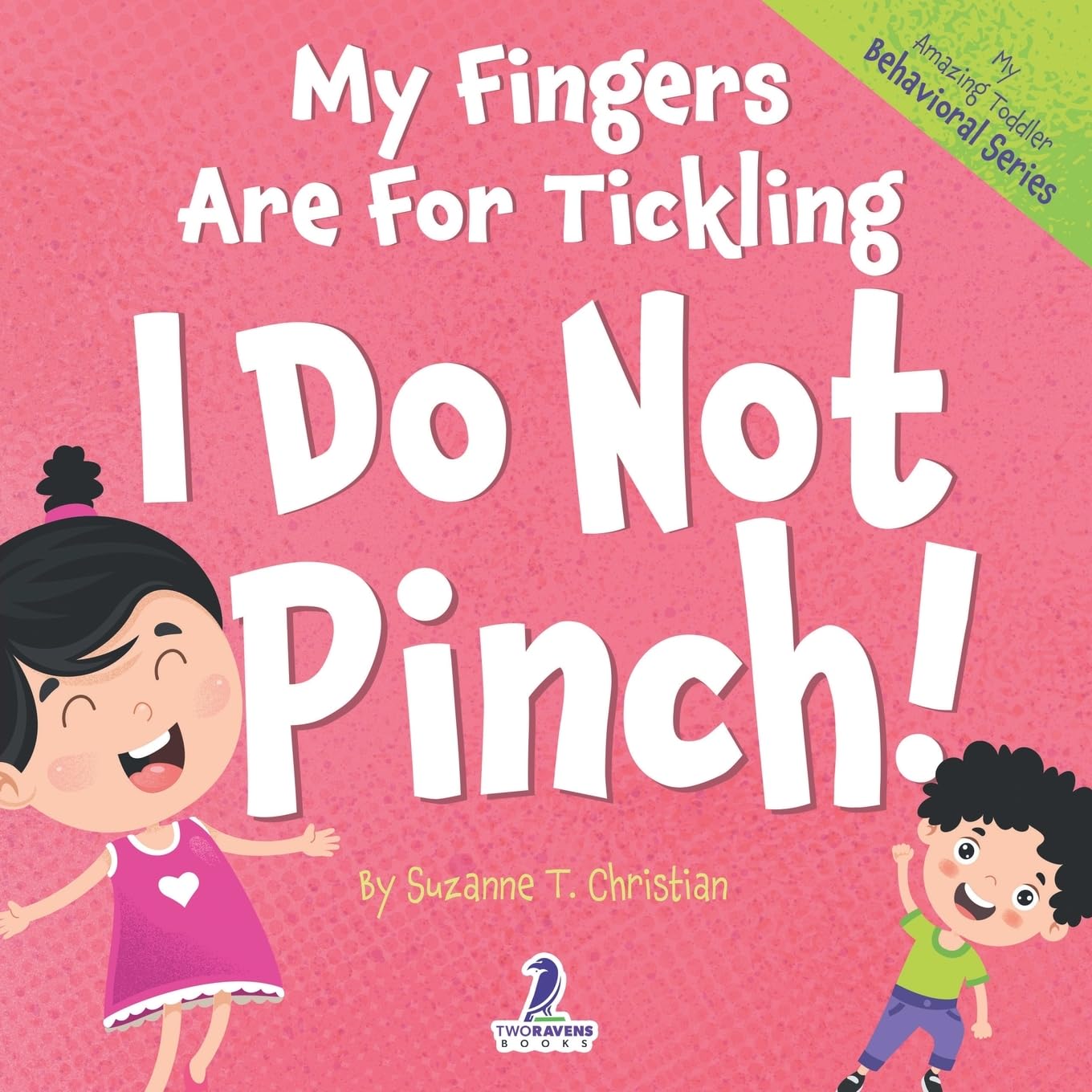My Fingers Are For Tickling. I Do Not Pinch!: An Affirmation-Themed Toddler Book About Not Pinching (Ages 2-4): 6 (My Amazing Toddler Behavioral Series)