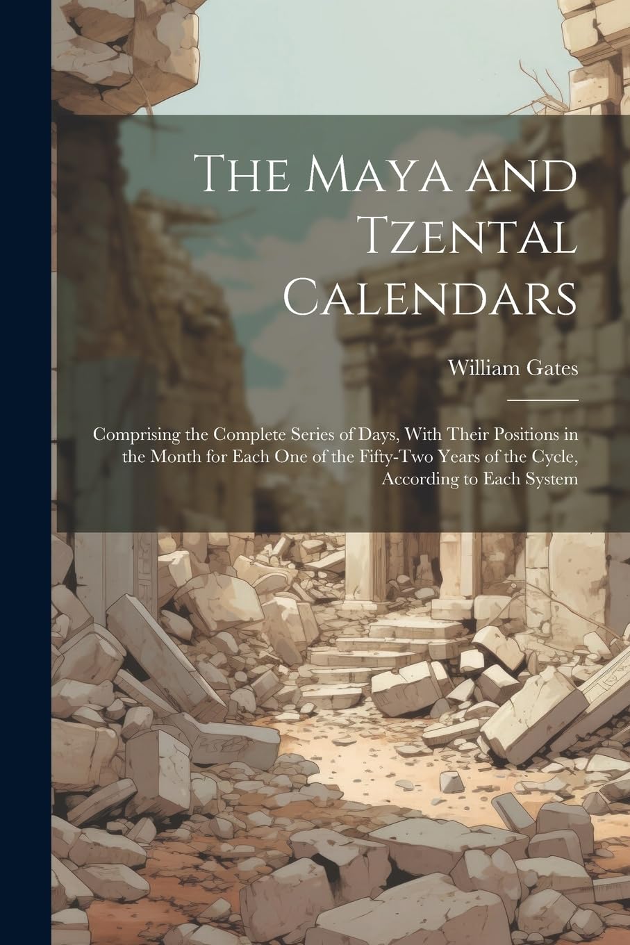 The Maya and Tzental Calendars: Comprising the Complete Series of Days, With Their Positions in the Month for Each One of the Fifty-Two Years of the Cycle, According to Each System