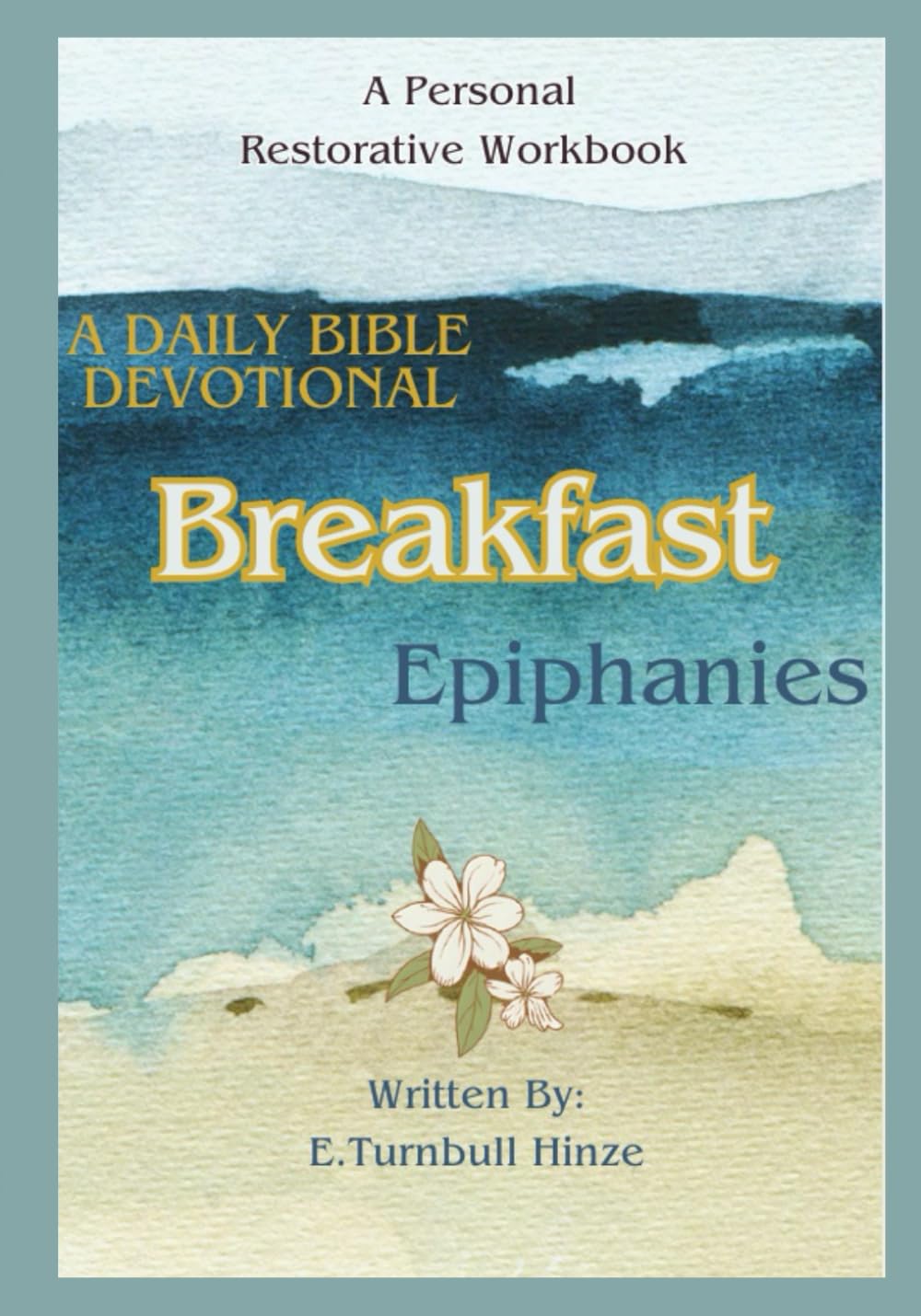 Breakfast Epiphanies: A Daily Bible Devotional - A personal Restorative Workbook