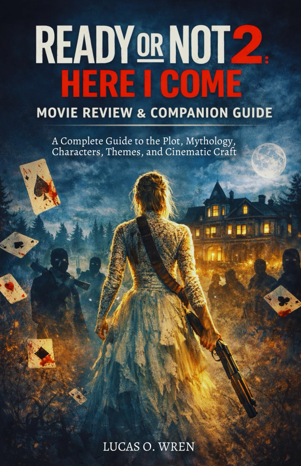 READY OR NOT 2: HERE I COME MOVIE REVIEW & COMPANION GUIDE: A Complete Guide to the Plot, Mythology, Characters, Themes, and Cinematic Craft
