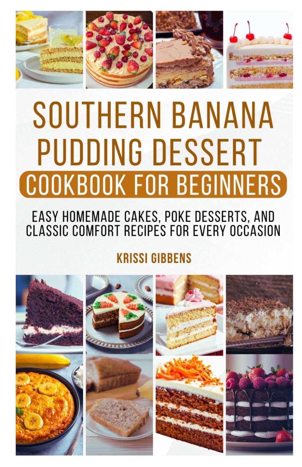 Southern Banana Pudding Dessert Cookbook for Beginners: Easy Homemade Cakes, Poke Desserts, and Classic Comfort Recipes for Every Occasion