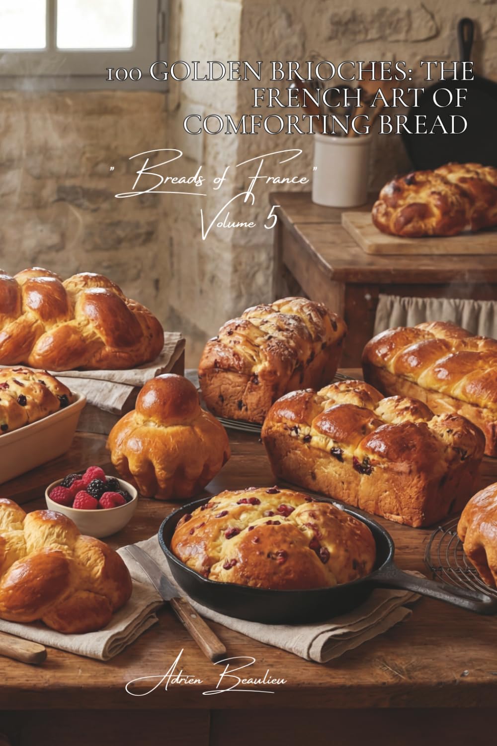 100 Golden Brioches: The French Art of Comforting Bread: Mousselines, braided, with fruit... the brioche that enchants the mornings (Bakery & Sweets ... — Sub-series: "Breads of France" (8 Books))