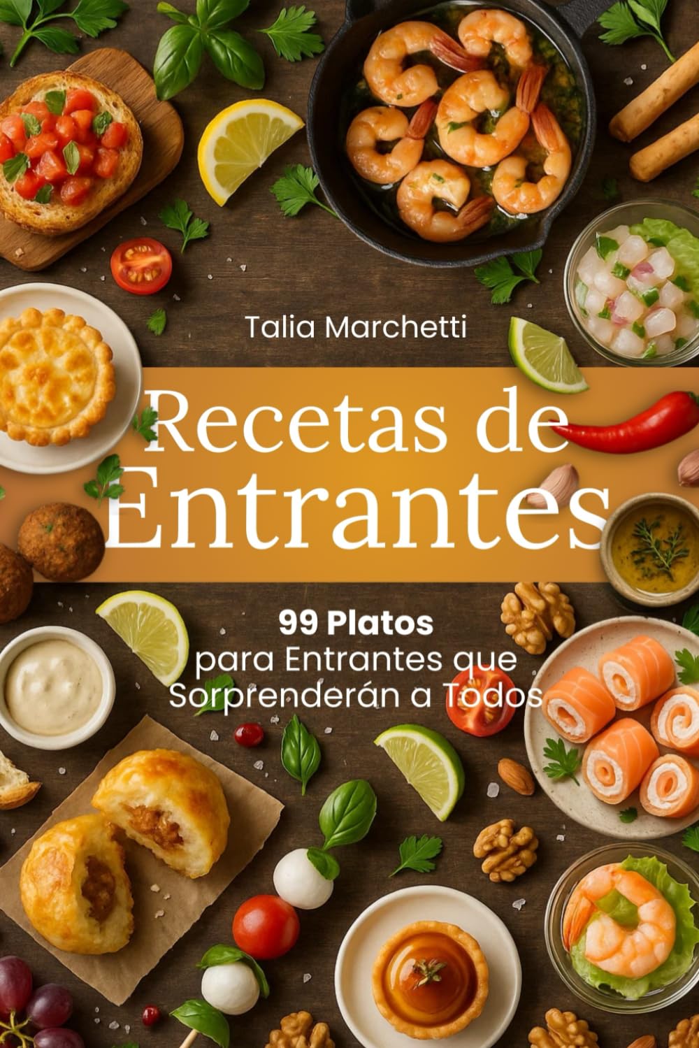 Recetas de Entrantes: 99 Platos para Entrantes que Sorprenderán a Todos