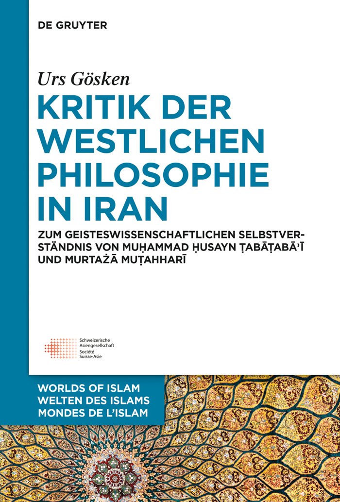 Kritik der westlichen Philosophie in Iran: Muhammad Husayn Tabataba'i, Murtaza Mutahhari (Welten des Islam 6)
