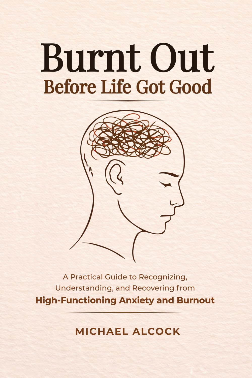 Burnt Out Before Life Got Good: A Practical Guide to Recognizing, Understanding, and Recovering from High-Functioning Anxiety and Burnout
