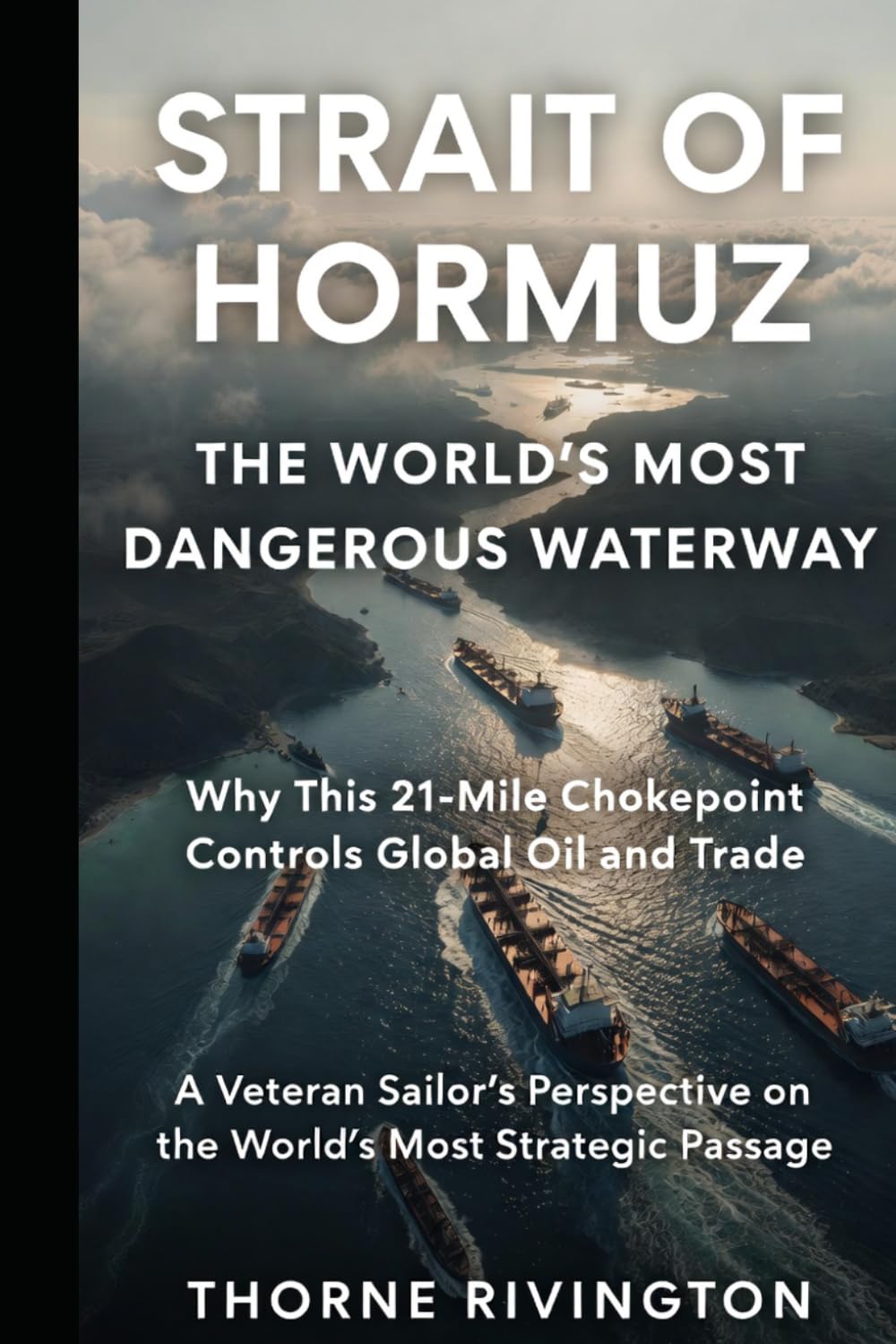Strait of Hormuz: The World’s Most Dangerous Waterway: Why This 21-Mile Chokepoint Controls Global Oil and Trade. A Seasoned Sailor’s Perspective on the World’s Most Strategic Waterway.