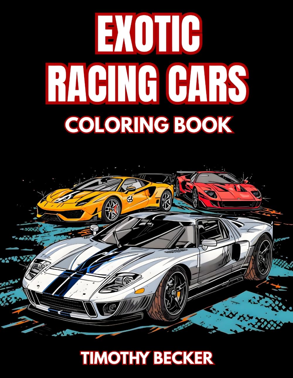 Exotic Racing Cars Coloring Book: 38 Performance Pages with High-Speed Models, Powerful Engines and Dynamic Driving Views – Ideal for Easy Coloring, ... Adventures Collection by Timothy Becker)