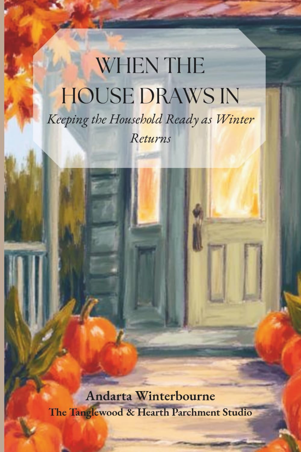 When the House Draws In: Keeping the Household Ready as Winter Returns: 4 (As the Year Turns)