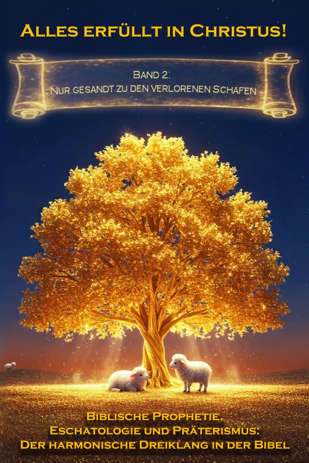 Alles erfüllt in Christus! Band 2: Nur gesandt zu den verlorenen Schafen des Hauses Israel (Biblische Prophetie, Eschatologie und Präterismus: Der harmonische Dreiklang in der Bibel)