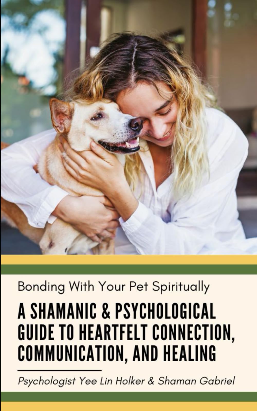Bonding With Your Pet Spiritually: A Shamanic & Psychological Guide to Heartfelt Connection, Communication, and Healing (Love Your Pets Better)