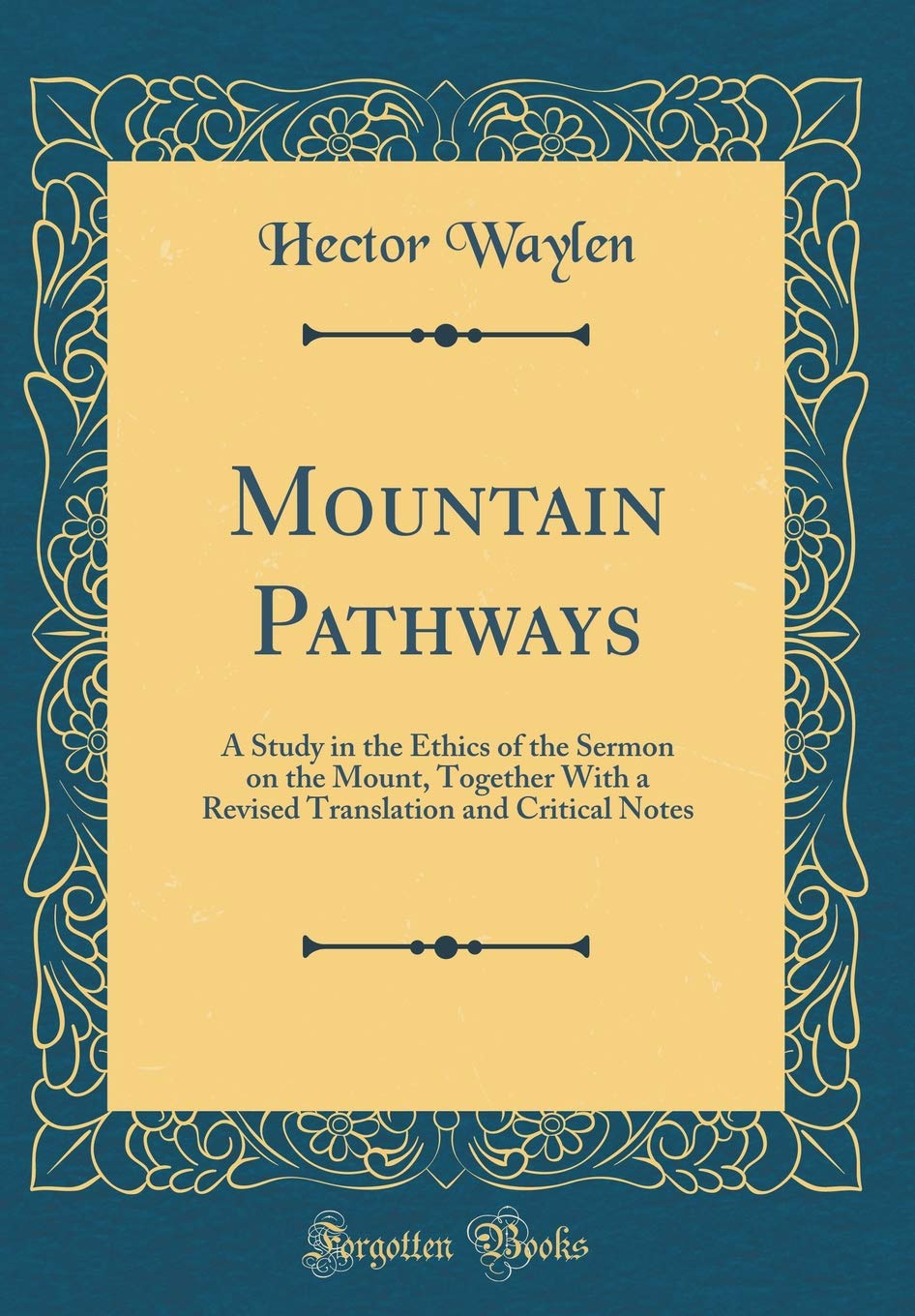 Mountain Pathways: A Study in the Ethics of the Sermon on the Mount, Together With a Revised Translation and Critical Notes (Classic Reprint)