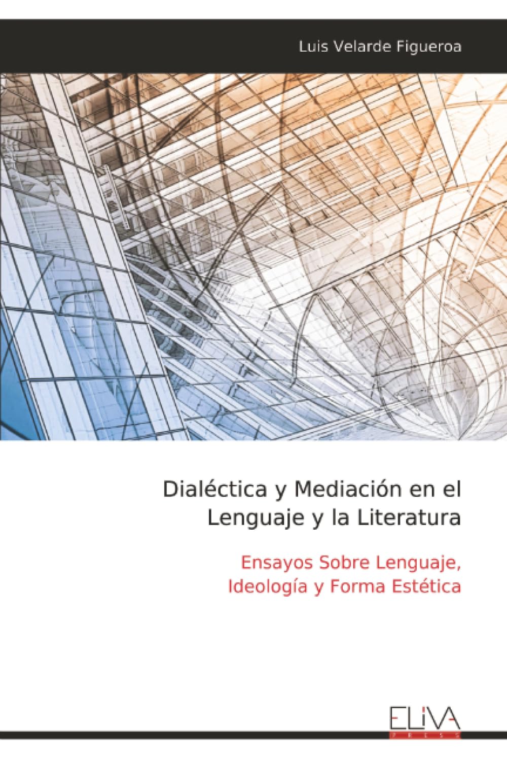 Dialéctica y Mediación en el Lenguaje y la Literatura: Ensayos Sobre Lenguaje, Ideología y Forma Estética