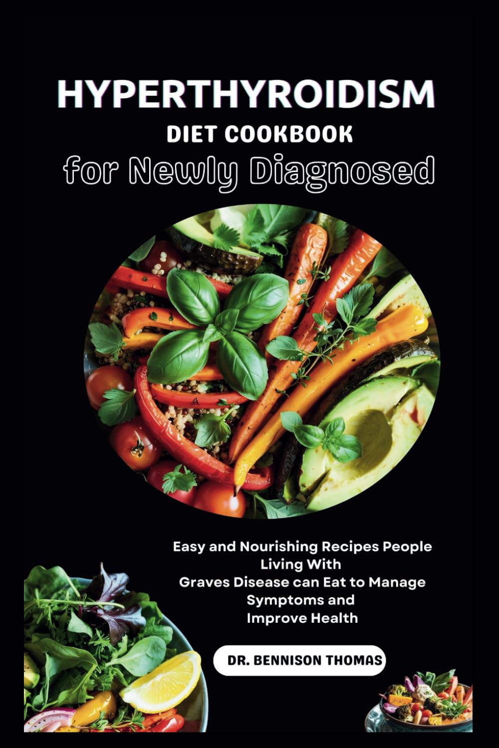 HYPERTHYROIDISM DIET COOKBOOK FOR NEWLY DIAGNOSED: Easy and Nourishing Recipes People Living With Graves Disease can Eat to Manage Symptoms and