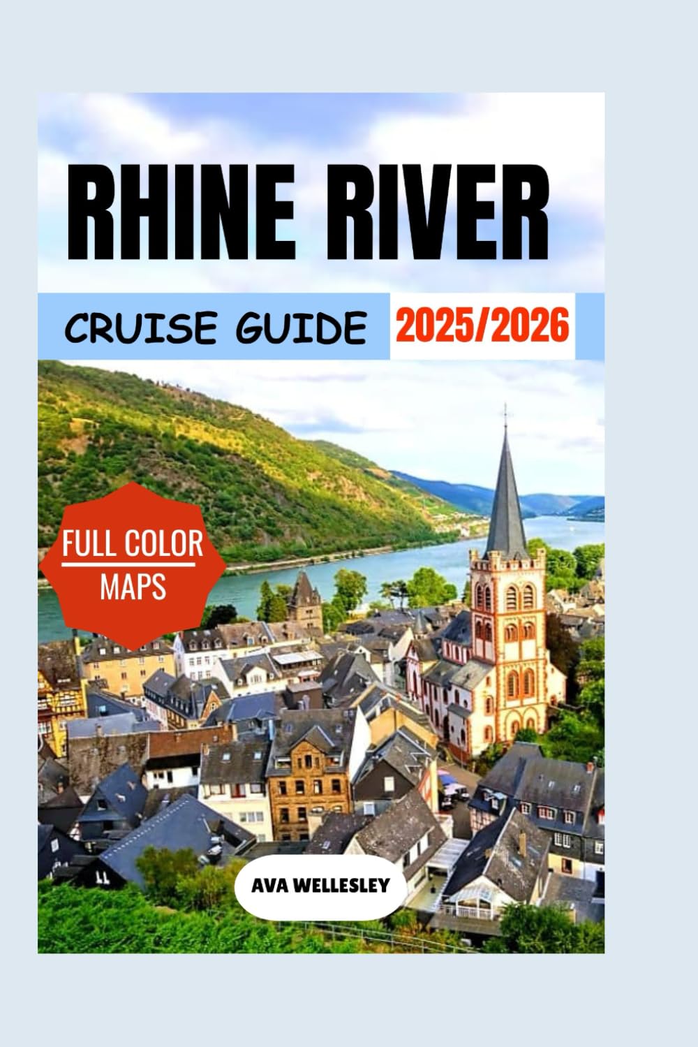 Rhine River Cruise Travel Guide 2025–2026: Discover Castles, Medieval Towns, Scenic Routes, Wine Tasting, & Christmas Markets on your European River Journey with Expert Tips and Onboard Experiences