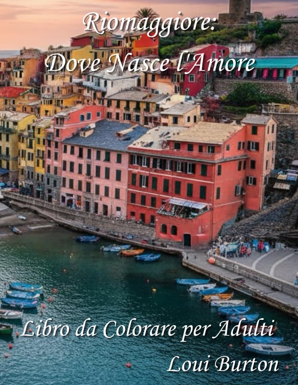 Riomaggiore: Dove Nasce l'Amore: Libro da Colorare per Adulti (Le Cinque Terre)